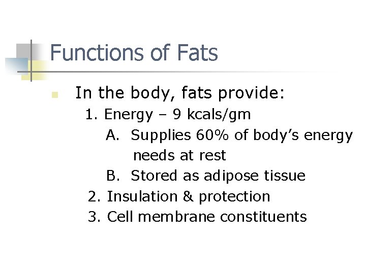 Functions of Fats n In the body, fats provide: 1. Energy – 9 kcals/gm Functions of Fats n In the body, fats provide: 1. Energy – 9 kcals/gm