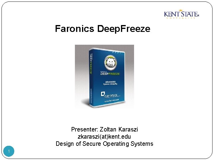Faronics Deep. Freeze Presenter: Zoltan Karaszi zkaraszi(at)kent. edu Design of Secure Operating Systems 1