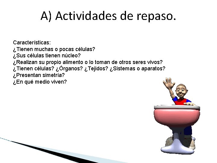 A) Actividades de repaso. Características: ¿Tienen muchas o pocas células? ¿Sus células tienen núcleo?