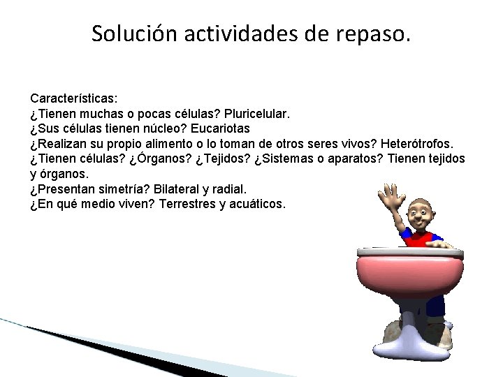 Solución actividades de repaso. Características: ¿Tienen muchas o pocas células? Pluricelular. ¿Sus células tienen