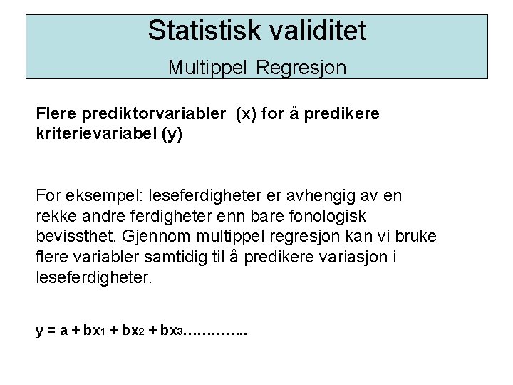 Statistisk validitet Multippel Regresjon Flere prediktorvariabler (x) for å predikere kriterievariabel (y) For eksempel: