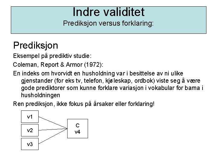 Indre validitet Prediksjon versus forklaring: Prediksjon Eksempel på prediktiv studie: Coleman, Report & Armor