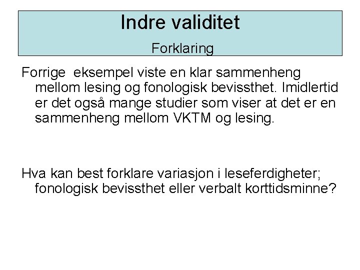 Indre validitet Forklaring Forrige eksempel viste en klar sammenheng mellom lesing og fonologisk bevissthet.