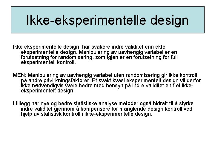 Ikke-eksperimentelle design Ikke eksperimentelle design har svakere indre validitet enn ekte eksperimentelle design. Manipulering