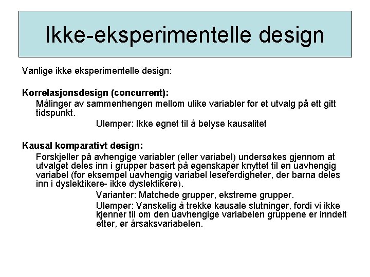 Ikke-eksperimentelle design Vanlige ikke eksperimentelle design: Korrelasjonsdesign (concurrent): Målinger av sammenhengen mellom ulike variabler