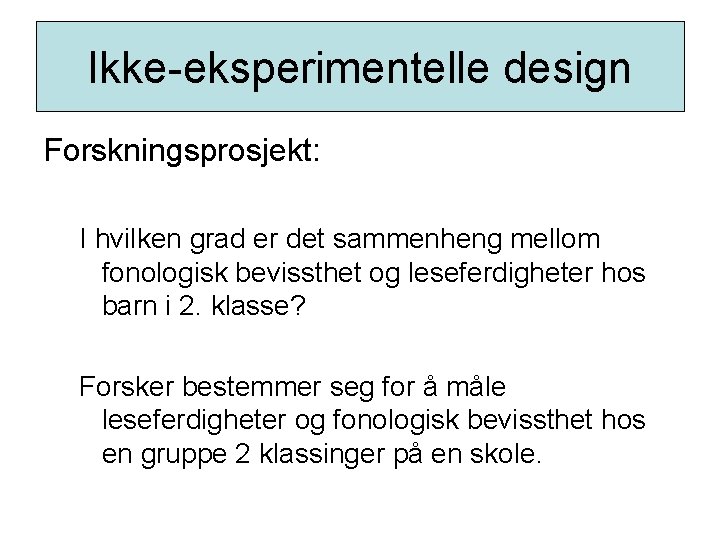 Ikke-eksperimentelle design Forskningsprosjekt: I hvilken grad er det sammenheng mellom fonologisk bevissthet og leseferdigheter