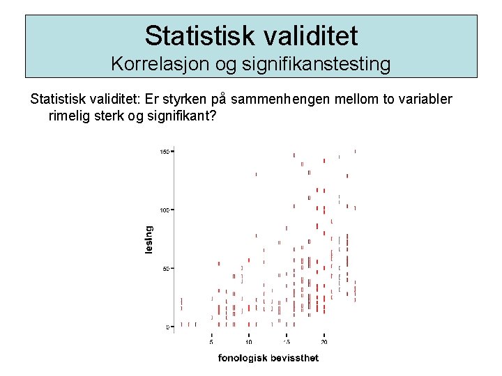 Statistisk validitet Korrelasjon og signifikanstesting Statistisk validitet: Er styrken på sammenhengen mellom to variabler