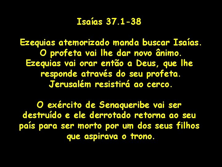 Isaías 37. 1 -38 Ezequias atemorizado manda buscar Isaías. O profeta vai lhe dar