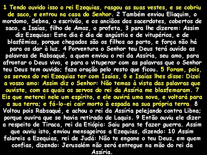 1 Tendo ouvido isso o rei Ezequias, rasgou as suas vestes, e se cobriu