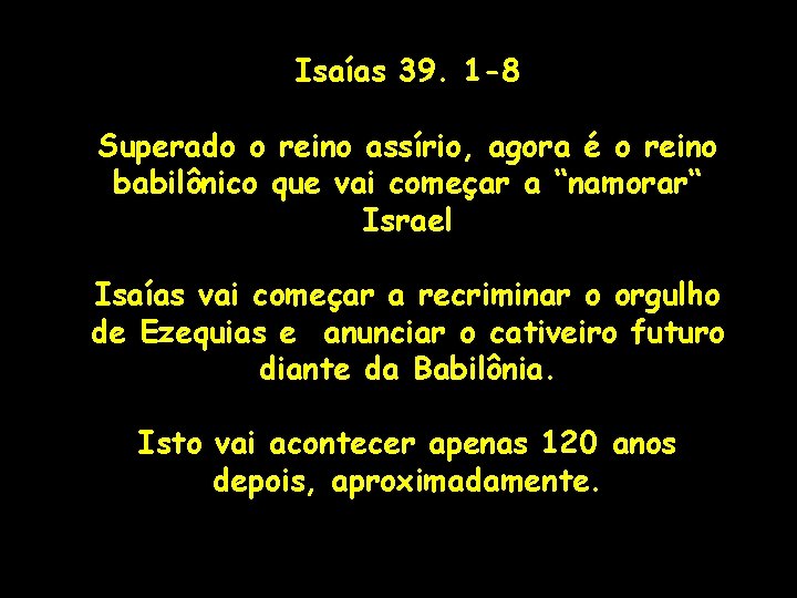 Isaías 39. 1 -8 Superado o reino assírio, agora é o reino babilônico que