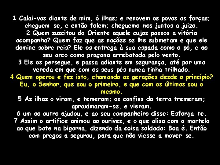 1 Calai-vos diante de mim, ó ilhas; e renovem os povos as forças; cheguem-se,