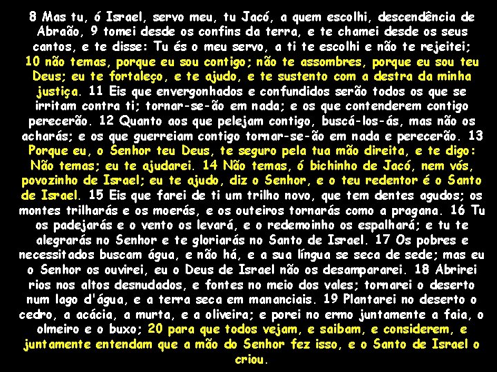 8 Mas tu, ó Israel, servo meu, tu Jacó, a quem escolhi, descendência de