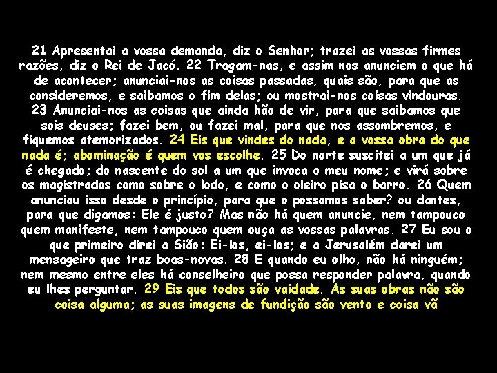 21 Apresentai a vossa demanda, diz o Senhor; trazei as vossas firmes razões, diz