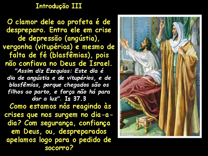 Introdução III O clamor dele ao profeta é de despreparo. Entra ele em crise