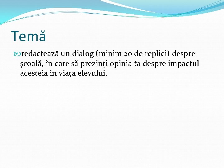 Temă redactează un dialog (minim 20 de replici) despre şcoală, în care să prezinţi