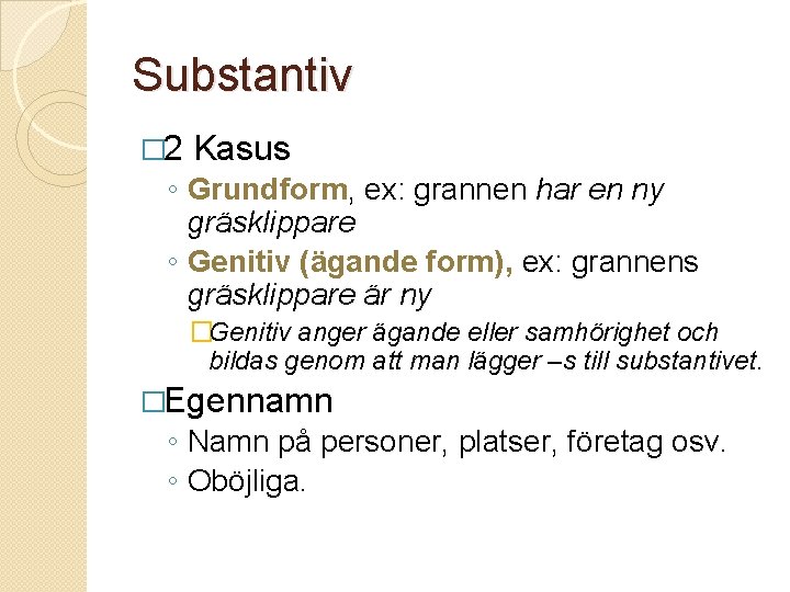 Substantiv � 2 Kasus ◦ Grundform, ex: grannen har en ny gräsklippare ◦ Genitiv