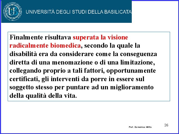 Finalmente risultava superata la visione radicalmente biomedica, secondo la quale la disabilità era da