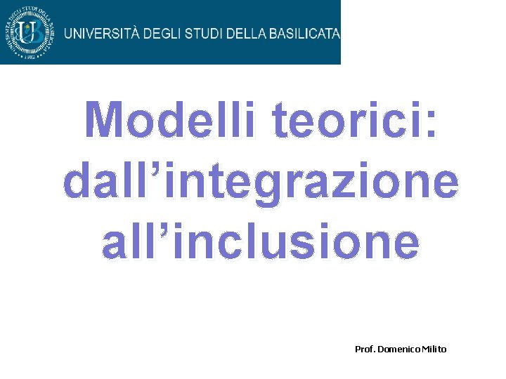Modelli teorici: dall’integrazione all’inclusione Prof. Domenico Milito 