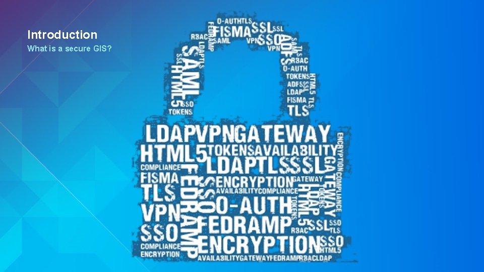 Introduction What is a secure GIS? 