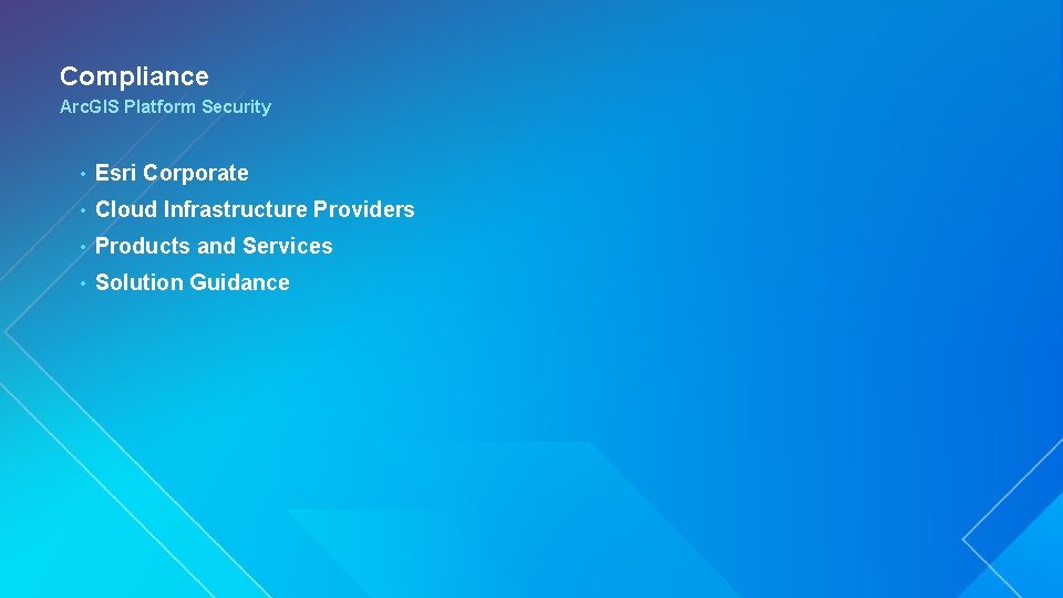 Compliance Arc. GIS Platform Security • Esri Corporate • Cloud Infrastructure Providers • Products