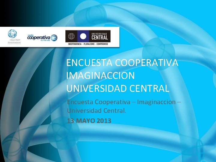 ENCUESTA COOPERATIVA IMAGINACCION UNIVERSIDAD CENTRAL Encuesta Cooperativa – Imaginaccion – Universidad Central. 13 MAYO