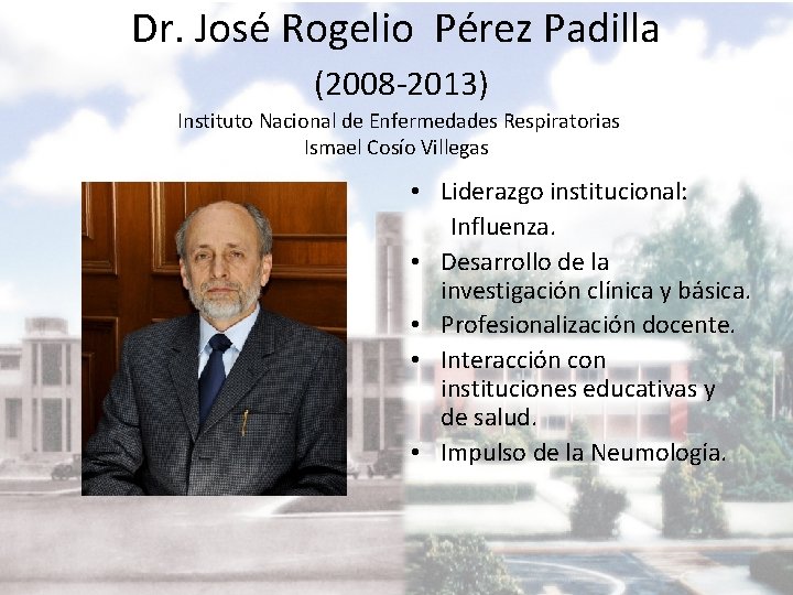 Dr. José Rogelio Pérez Padilla (2008 -2013) Instituto Nacional de Enfermedades Respiratorias Ismael Cosío