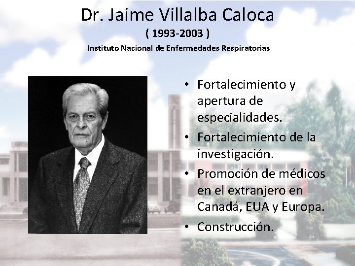 Dr. Jaime Villalba Caloca ( 1993 -2003 ) Instituto Nacional de Enfermedades Respiratorias • Dr. Jaime Villalba Caloca ( 1993 -2003 ) Instituto Nacional de Enfermedades Respiratorias •