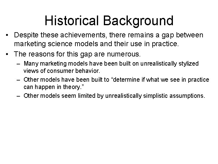 Historical Background • Despite these achievements, there remains a gap between marketing science models