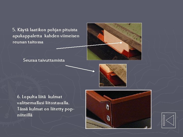 5. Käytä laatikon pohjan pituista apukappaletta kahden viimeisen reunan taitossa Seuraa taivuttamista 6. Lopulta