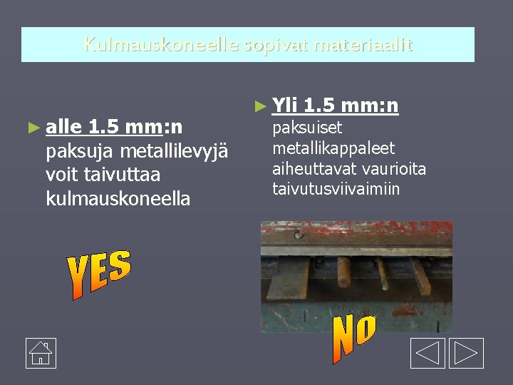 Kulmauskoneelle sopivat materiaalit ► alle 1. 5 mm: n paksuja metallilevyjä voit taivuttaa kulmauskoneella
