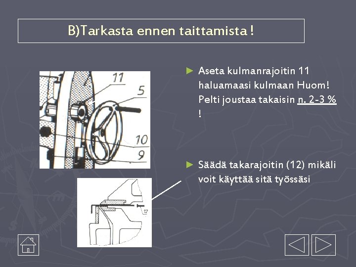 B)Tarkasta ennen taittamista ! ► Aseta kulmanrajoitin 11 haluamaasi kulmaan Huom! Pelti joustaa takaisin