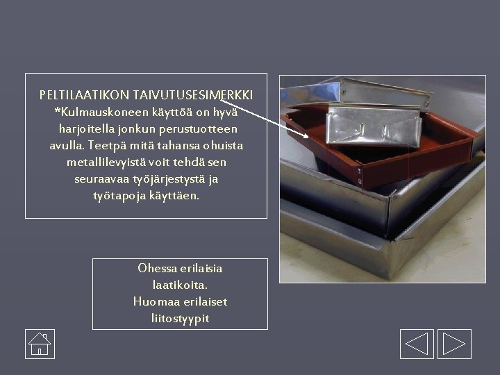 PELTILAATIKON TAIVUTUSESIMERKKI *Kulmauskoneen käyttöä on hyvä harjoitella jonkun perustuotteen avulla. Teetpä mitä tahansa ohuista