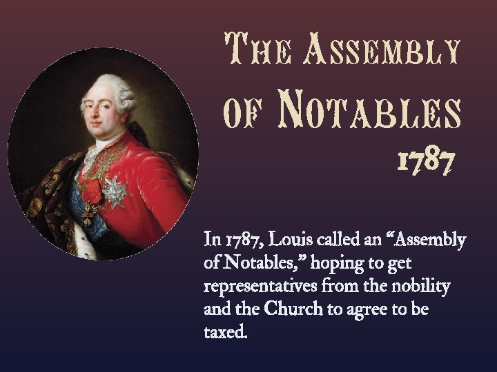 The Assembly of Notables 1787 In 1787, Louis called an “Assembly of Notables, ”