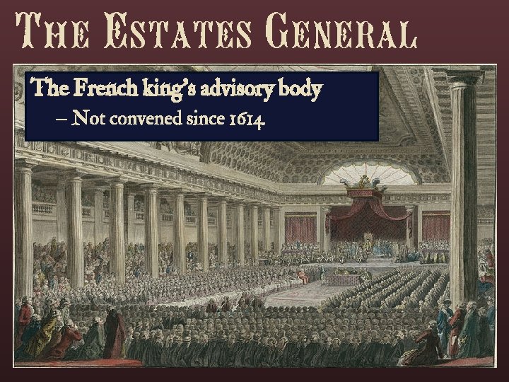 The Estates General The French king’s advisory body – Not convened since 1614 