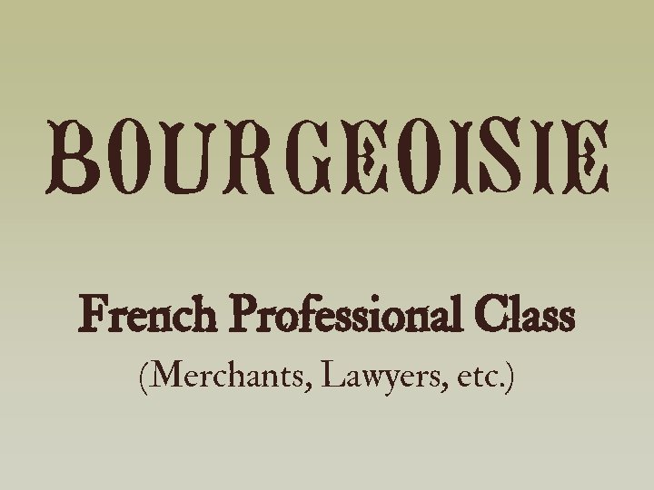 BOURGEOISIE French Professional Class (Merchants, Lawyers, etc. ) 