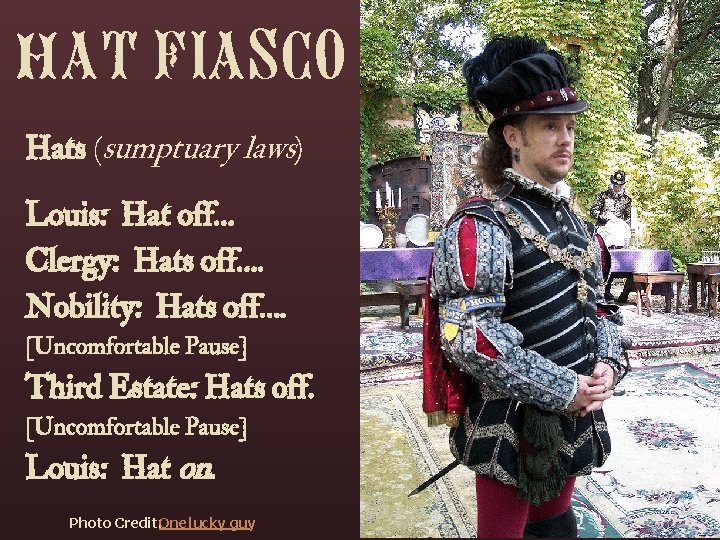 HAT FIASCO Hats (sumptuary laws) Louis: Hat off… Clergy: Hats off…. Nobility: Hats off….