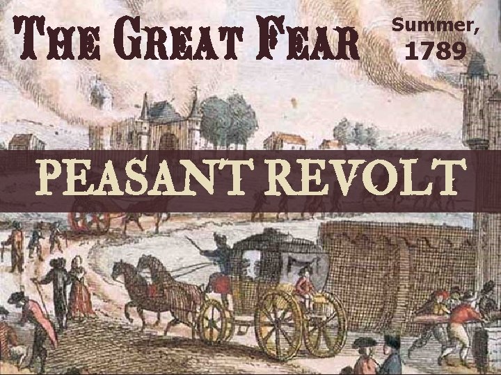 The Great Fear Summer, 1789 PEASANT REVOLT 