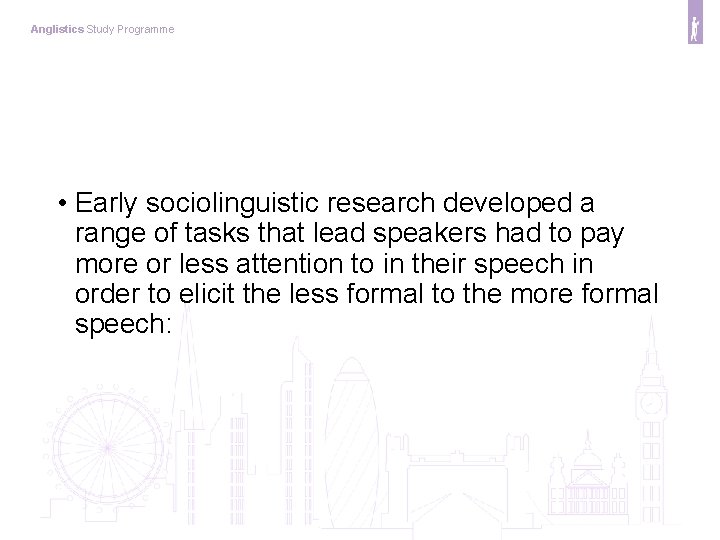 Anglistics Study Programme • Early sociolinguistic research developed a range of tasks that lead