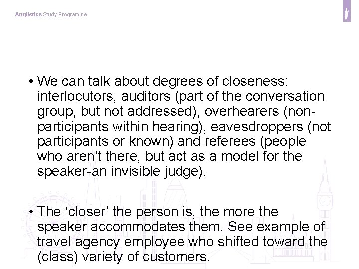 Anglistics Study Programme • We can talk about degrees of closeness: interlocutors, auditors (part