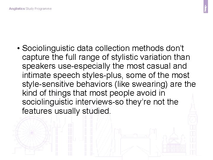 Anglistics Study Programme • Sociolinguistic data collection methods don’t capture the full range of