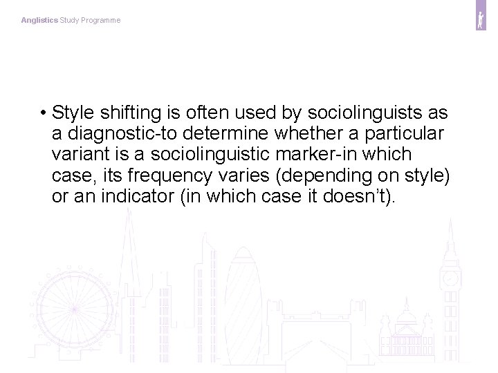Anglistics Study Programme • Style shifting is often used by sociolinguists as a diagnostic-to