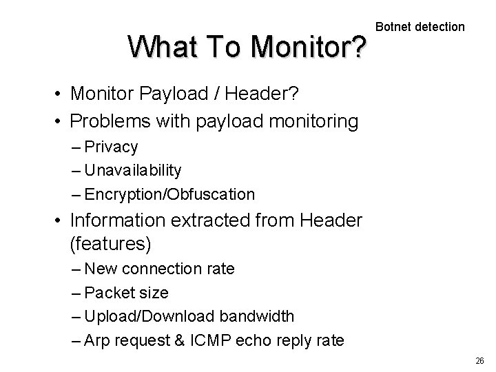 What To Monitor? Botnet detection • Monitor Payload / Header? • Problems with payload