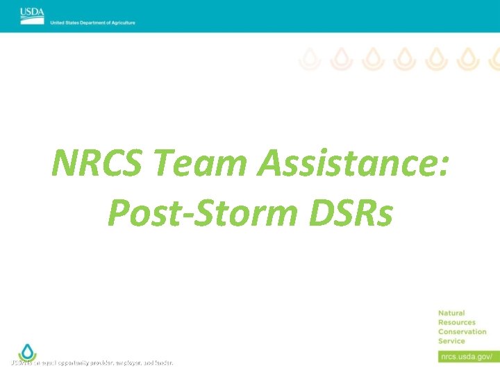 NRCS Team Assistance: Post-Storm DSRs USDA is an equal opportunity provider, employer, and lender.