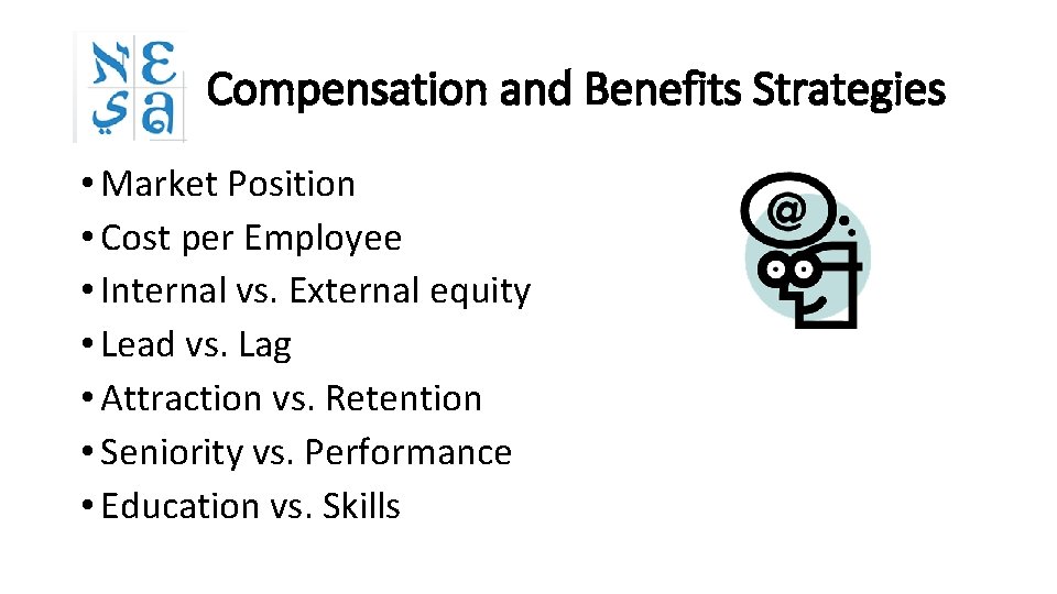 Compensation and Benefits Strategies • Market Position • Cost per Employee • Internal vs.