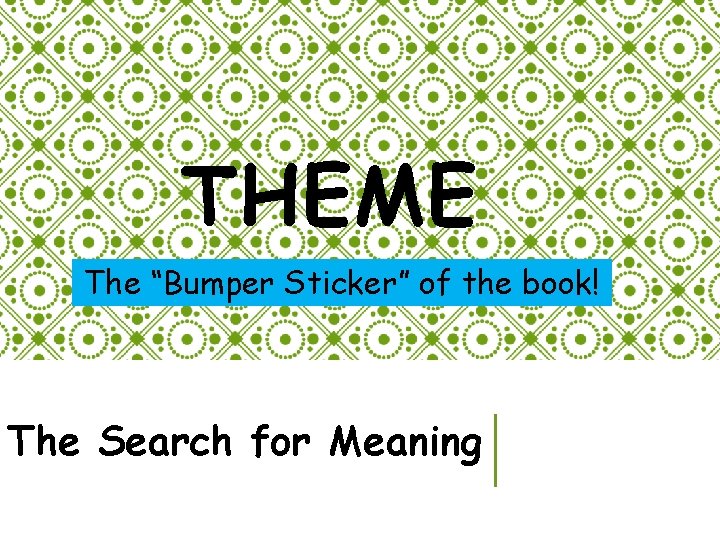 THEME The “Bumper Sticker” of the book! The Search for Meaning 