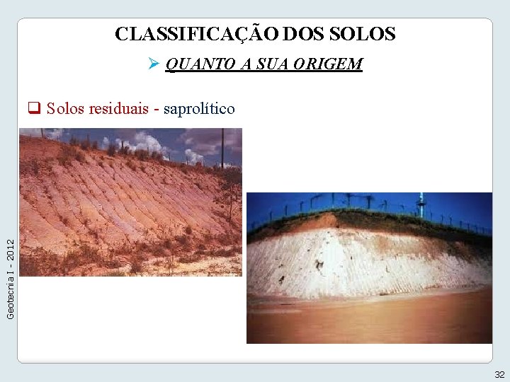 CLASSIFICAÇÃO DOS SOLOS Ø QUANTO A SUA ORIGEM Geotecnia I - 2012 q Solos