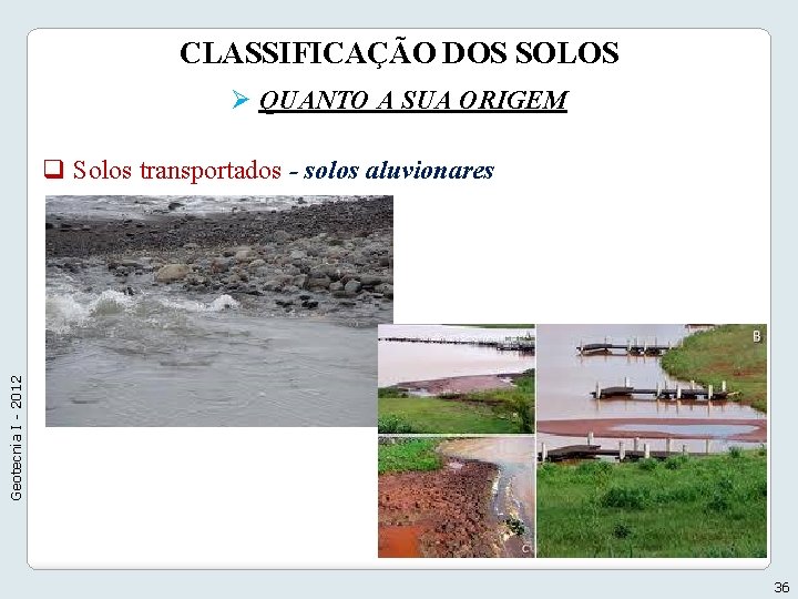 CLASSIFICAÇÃO DOS SOLOS Ø QUANTO A SUA ORIGEM Geotecnia I - 2012 q Solos