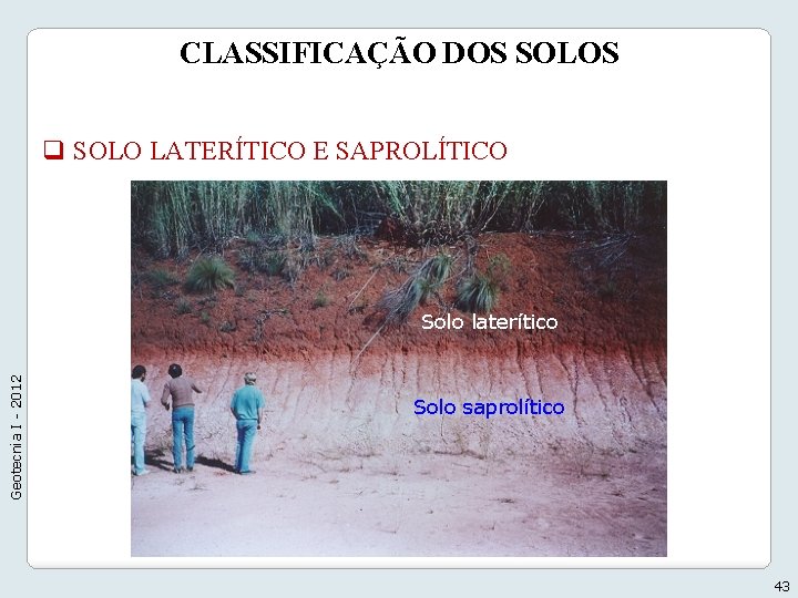 CLASSIFICAÇÃO DOS SOLOS q SOLO LATERÍTICO E SAPROLÍTICO Geotecnia I - 2012 Solo laterítico