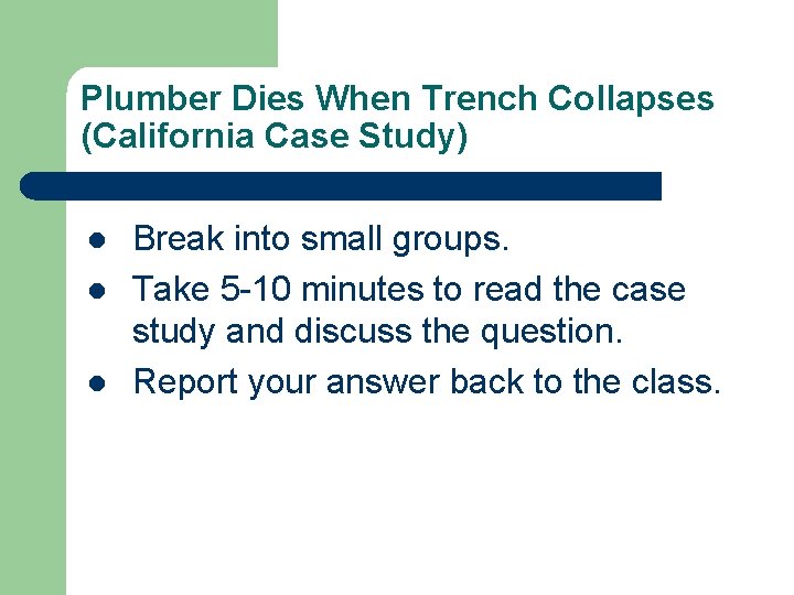 Plumber Dies When Trench Collapses (California Case Study) l Break into small groups. l