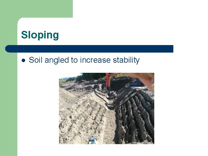 Sloping l Soil angled to increase stability 